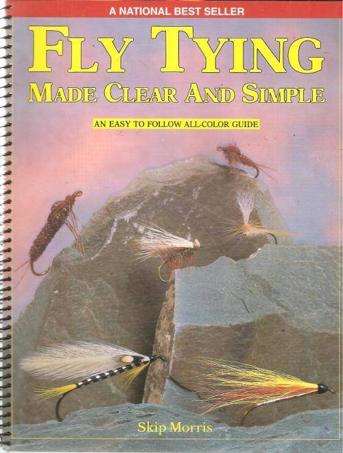 Fly Tying Made Clear and Simple By: Skip Morris