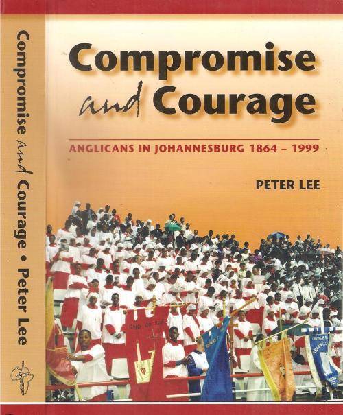 Compromise and Courage - Anglicans in Johannesburg 1864 - 1999  By: Peter Lee