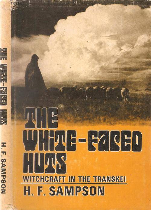 The White Faced Huts - Witchcraft in the Transkei By: H. F. Sampson