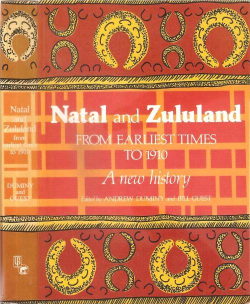 Natal and Zululand from the Earliest Times to 1910 - A New History Ed. Andrew Duminy & Bill Guest