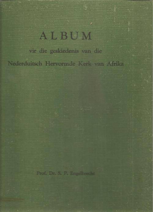 Album vir die Geskiedenis van die Nederduitsch Hervormde Kerk van Afrika Deur: Prof., Dr. S. P. Enge