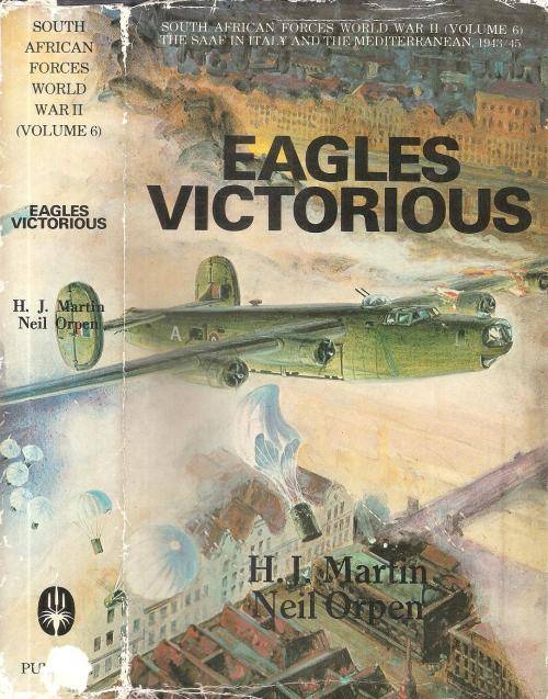 Eagles Victorious World War II Vol. 6 SAAF in Italy and the Mediterranean By: H.J. Martin & N. Orpen