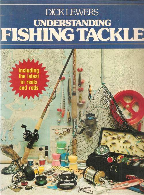 Understanding Fishing Tackle  By: Dick Lewers