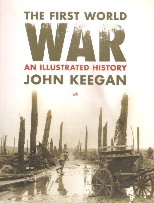 The First World War- An Illustrated History  By: John Keegan