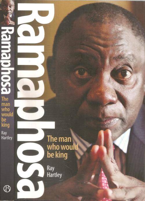 Ramaphosa - The Man Who Would be King By: Ray Hartley