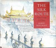 The Silk Route - From Europe To China - By Harry Holcroft
