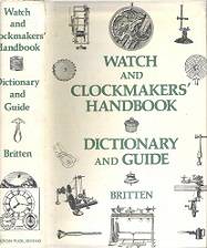 Watch & Clockmakers' Handbook, Dictionary & Guide - By F. J. Britten
