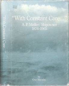 `With Constant Care...` A.P. Moller: Shipowner 1876-1965 - By Ove Hornby