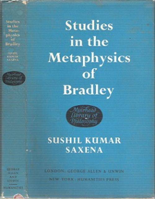 Studies In The Metaphysics Of Bradley - By Sushil Kumar Saxena