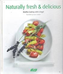 Naturally Fresh & Delicious, Healthy cooking with A Vogel