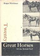 Twenty Great Horses, Of The British Turf by Roger Mortimer