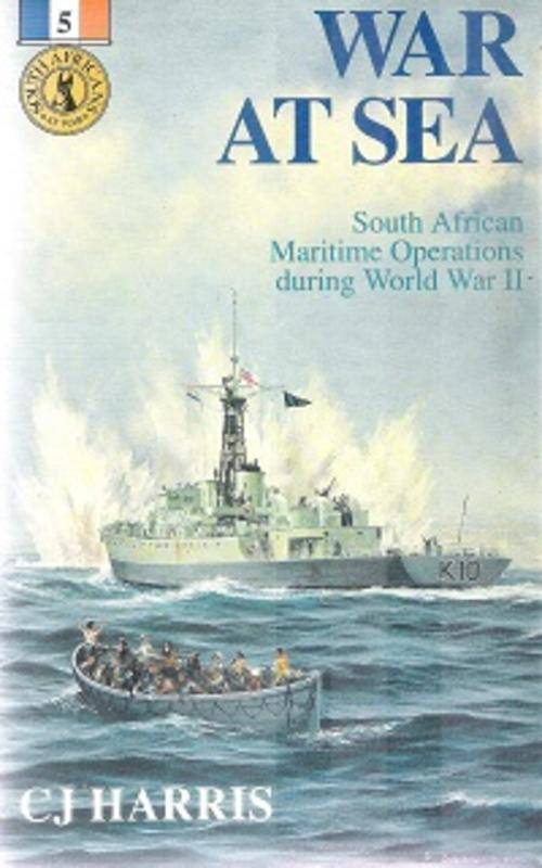 War at Sea  - (South African Maritime Operations during WW II) - By: C. J. Harris