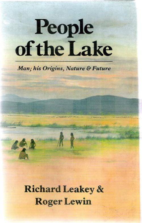 People of the Lake - Man and his Origins, Nature and Future By: Richard Leaky & Roger Lewin