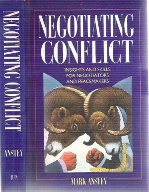 Negotiating Conflict, Insights and Skills for Negotiating and Peacemakers By: Mark Anstey