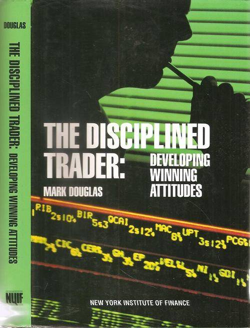 The Disciplined Trader - Developing Winning Attitudes  By: Mark Douglas