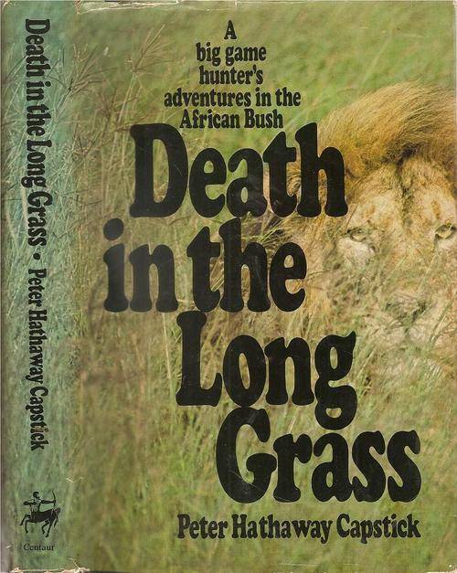 Death in the Long Grass - A Big Game Hunter's Adventures in the African Bush By: Peter H. Capstick