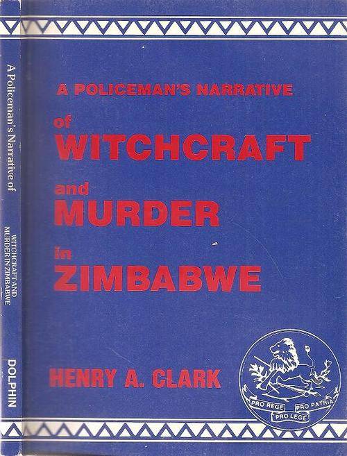 A Policeman's Narrative of Witchcraft and Murder in Zimbabwe  By: Henry A. Clark