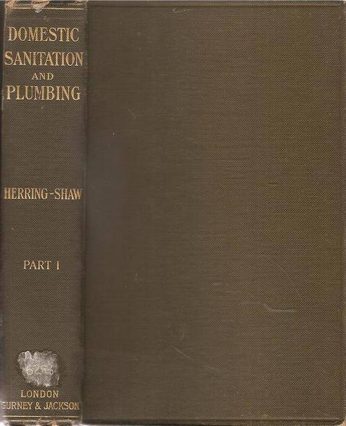 Domestic Sanitation and Plumbing Part 1, By: A. Herring-Shaw, R.P.C.