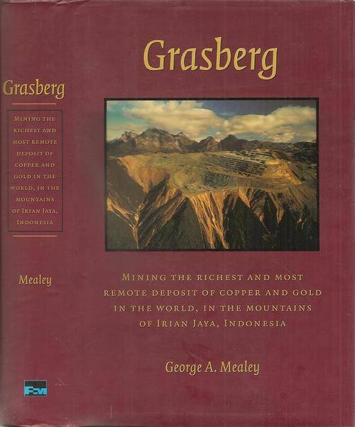Grasberg - Mining the Richest and Most Remote Deposit of Copper & Gold in the World By G. A. Mealey