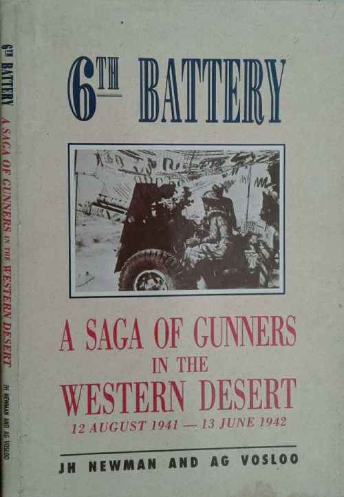 6th Battery A Saga of Gunners in the Western Desert 12 August 1941-13 June 1942 by Newman & Vosloo