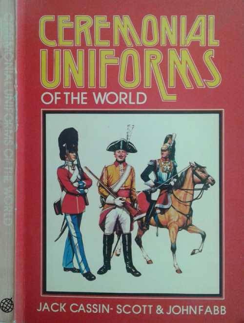 Ceremonial Uniforms of the World by Jack Cassin-Scott and John Fabb