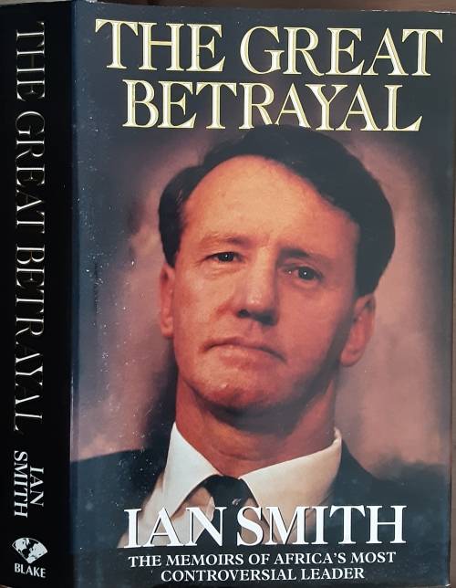 The Great Betrayal, The Memoirs of Africa`s Most Controversial Leader Ian Smith **SIGNED COPY**