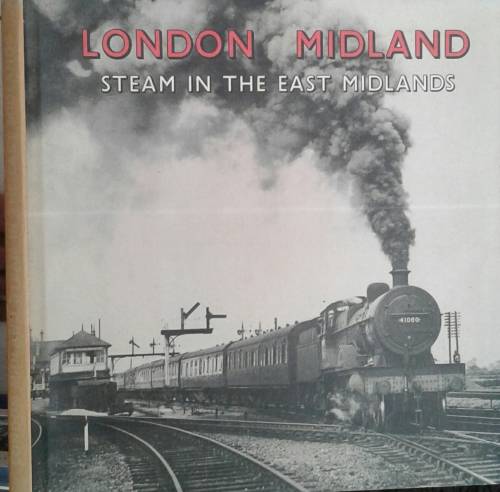London Midland Steam in the East Midlands by J F Henton