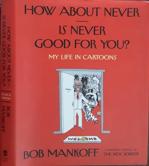 How About Never, Is Never Good For You? My Life in Cartoons by Bob Mankoff