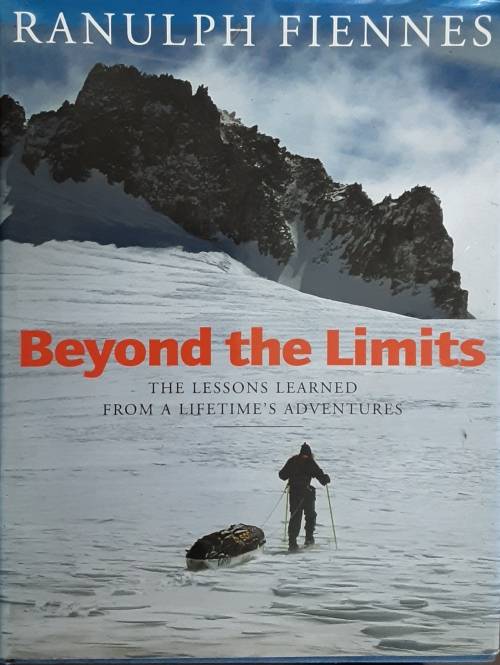Beyond the Limits, The Lessons Learned From A Lifetime`s Adventures by Ranulph Fiennes