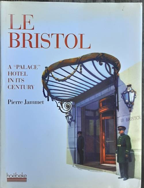 Le Bristol A `Palace` Hotel in its Century by Pierre Jammet