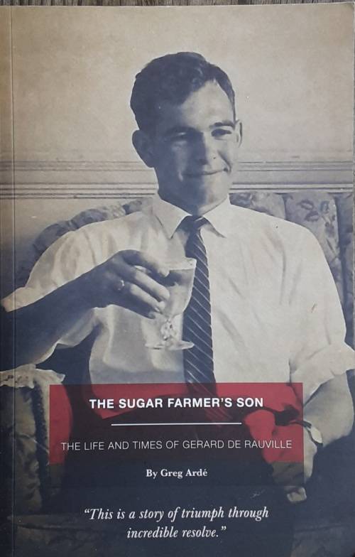 The Sugar Farmer`s Son, The Life and Times of Gerard De Rauville by Greg Arde **SIGNED**