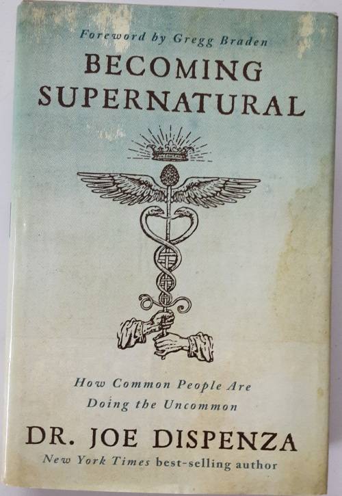 Becoming Supernatural, How Common People are Doing the Uncommon by Dr Joe Dispenza