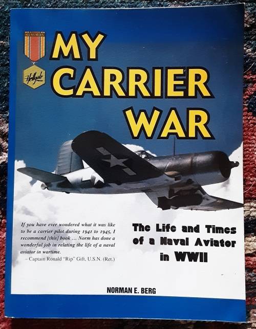 My Carrier War, The Life & Times of a Naval Aviator in WWII by Norman E Berg