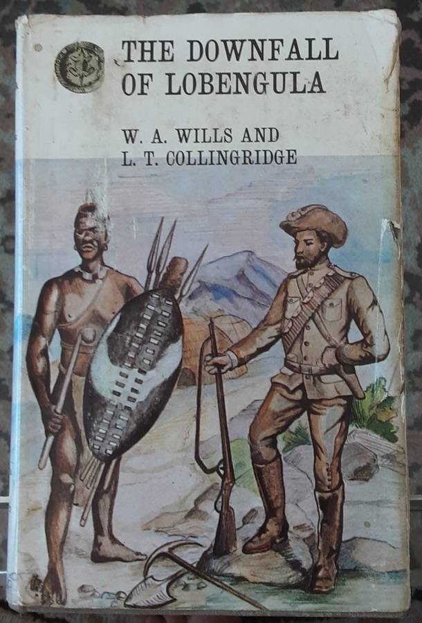 The Downfall of Lobengula by W A Wills and L T Collingridge