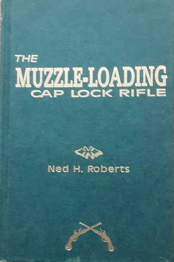 The Muzzle Loading Cap Lock Rifle by Ned H Roberts 1940