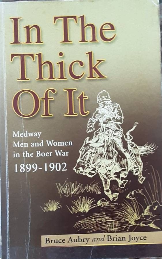 In The Thick Of It, Medway Men and Women in the Boer War 1899 1902 by Bruce Aubry & Brian Joyce