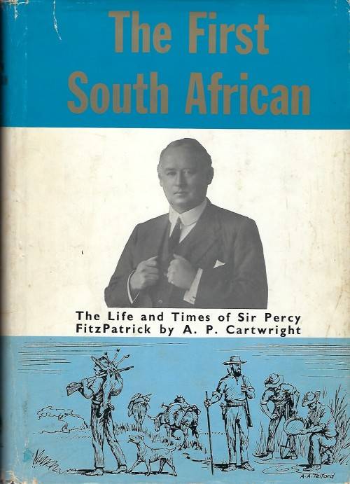 THE FIRST SOUTH AFRICAN - The Life and Times of Sir Percy FitzPatrick by AP Cartwright