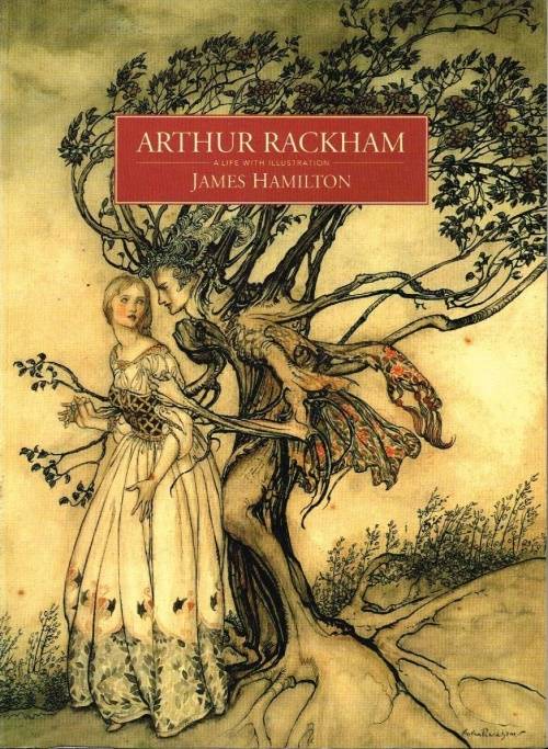 Arthur Rackham a life with Illustration James Hamilton
