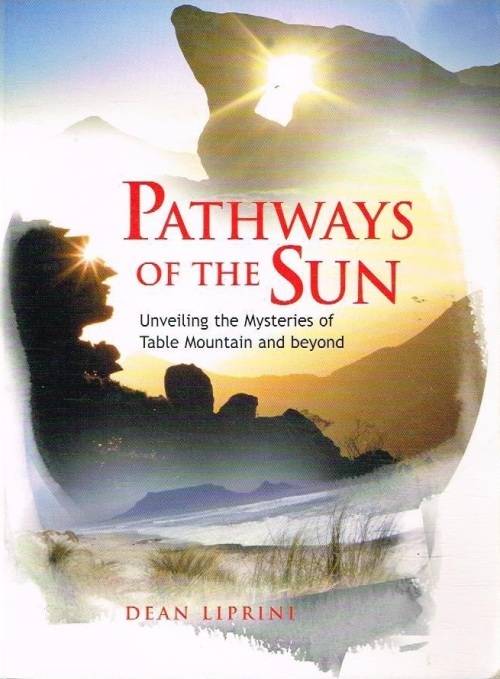 Pathways of the Sun unveiling the mysteries of Table Mountain and beyond Dean Liprini