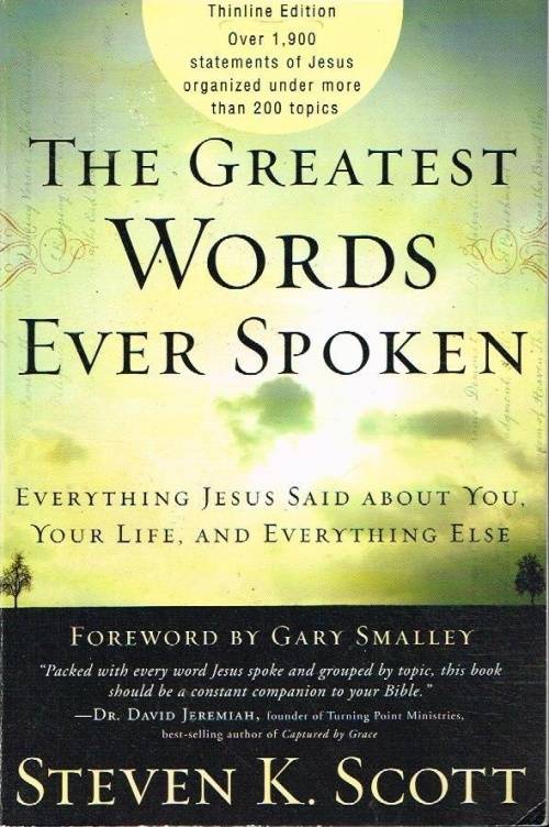 The greatest words ever spoken everything Jesus said about your life and everything  Steven K Scott