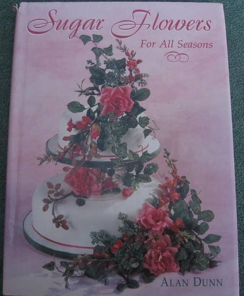 Sugar art. SUGAR FLOWERS FOR ALL SEASONS. Alan Dunn.