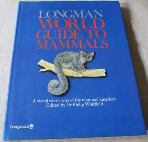 LONGMAN WORLD GUIDE TO MAMMAL - A VISUAL WHO`S WHO OF THE MAMMAL KINGDOM - Dr PHILIP WHITFIELD