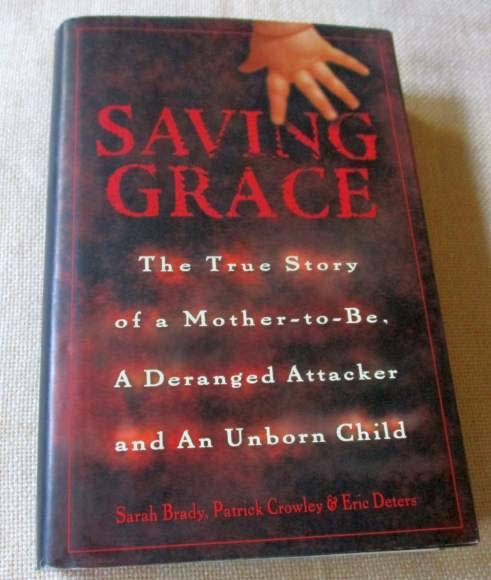 SAVING GRACE - THE TRUE STORY OF A MOTHER-TO-BE, A DERANGED ATTACKER AND AN UNBORN CHILD - SARAH B..