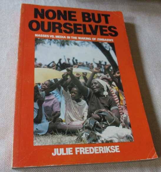 NONE BUT OURSELVES - MASSES VS MEDAI IN THE MAKING OF ZIMBABWE - JULIE FREDERIKSE