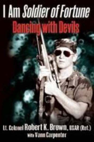 I am Soldier of Fortune - Dancing with Devils, by Lt.Colonel Robert K.Brown,USAR & Vann Spencer