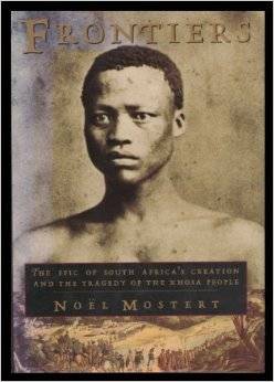 Frontiers, The epic of SAs creation & the tragedy of the Xhosa People, by Noel Mostert