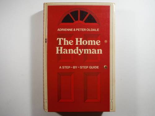 The Home Handyman - A Step-by-Step Guide - Hardcover - Andrienne and Peter Oldale