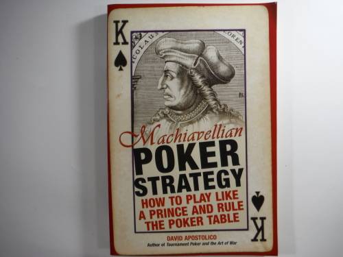 Machiavellian Poker Strategy: How to play like a Prince and rule the poker table- David Apostolico