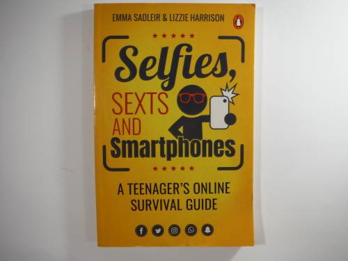 Selfies SexTS and Smartphones :Emma Sadleir and Lizzie Harrison ( A Teenagers Online Survival Guide)