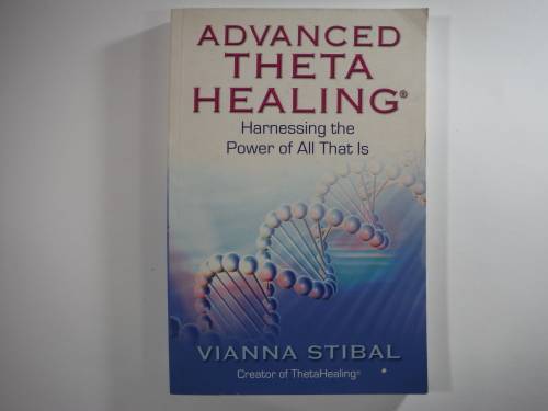 Advanced Theta Healing : Hardnessing the Power of All That Is- Vianna Stibal